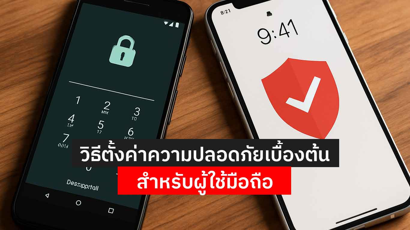 You are currently viewing วิธีตั้งค่าความปลอดภัยเบื้องต้นสำหรับผู้ใช้มือถือ Android / iPhone (อัปเดต 2025)